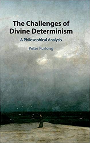 The Challenges Of Divine Determinism A Philosophical Analysis Peter Furlong