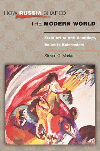 How Russia Shaped The Modern World From Art To Antisemitism Ballet To Bolshevism Steven G Marks