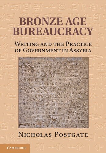 Bronze Age Bureaucracy Writing And The Practice Of Government In Assyria Nicholas Postgate