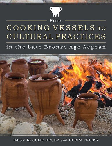From Cooking Vessels To Cultural Practices In The Late Bronze Age Aegean 1st Edition Julie Hruby Editor