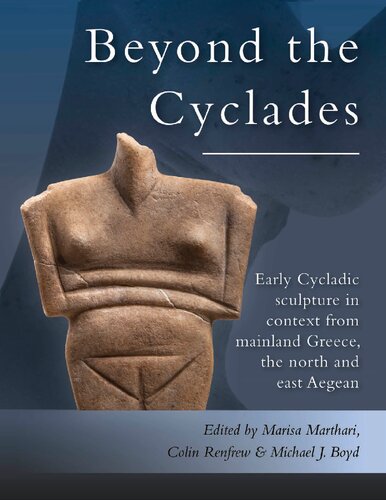 Beyond The Cyclades Early Cycladic Sculpture In Context From Mainland Greece The North And East Aegean 1st Edition Marisa Marthari Editor