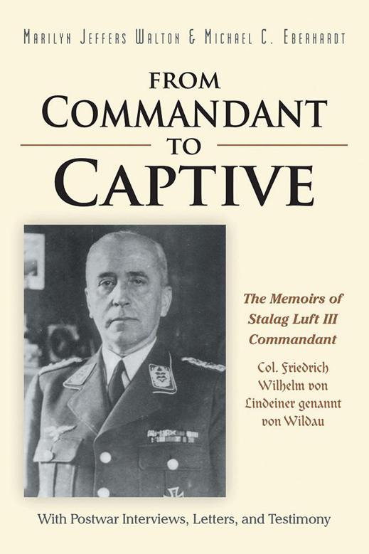 From Commandant To Captive The Memoirs Of Stalag Luft Iii Commandant Col Friedrich Wilhelm Von Lindeiner Genannt Von Wildau With Postwar Interviews Letters And Testimony 1st Edition Marilyn Walton Michael Eberhardt