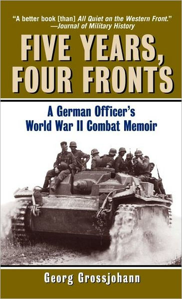 Five Years Four Fronts A German Officers World War Ii Combat Memoir Georg Grossjohann