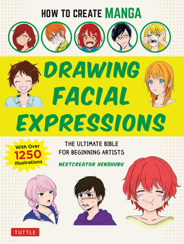 How To Create Manga Drawing Facial Expressions The Ultimate Bible For Beginning Artists With Over 1250 Illustrations Illustrated Nextcreator Henshubu