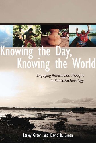 Knowing The Day Knowing The World Engaging Amerindian Thought In Public Archaeology Lesley Green David R Green
