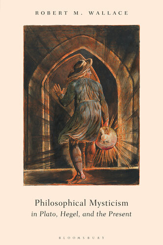 Philosophical Mysticism In Plato Hegel And The Present Robert M Wallace
