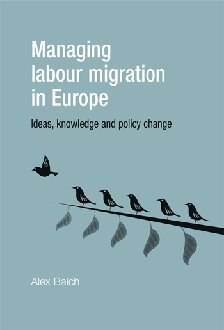 Managing Labour Migration In Europe Ideas Knowledge And Policy Change Alex Balch