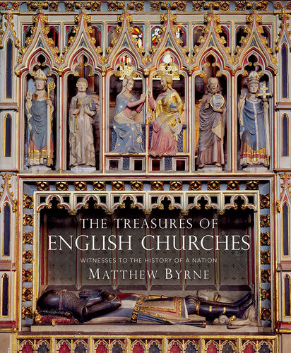 The Treasures Of English Churches Matthew Byrne