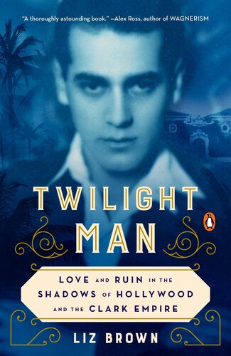 Twilight Man Love And Ruin In The Shadows Of Hollywood And The Clark Empire Liz Brown