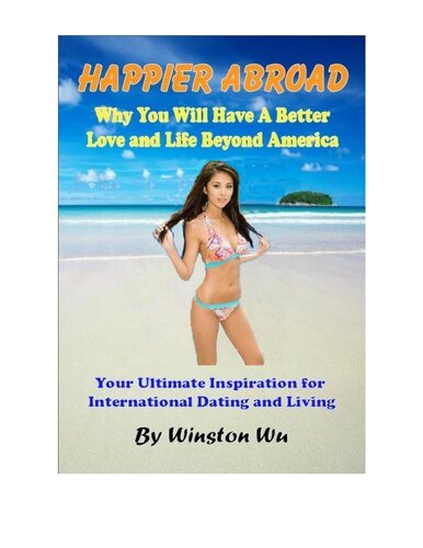 Happier Abroad Why You Will Have A Better Love And Life Beyond America Winston Wu
