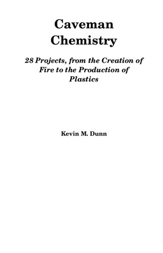 Caveman Chemistry 28 Projects From The Creation Of Fire To The Production Of Plastics Kevin M Dunn
