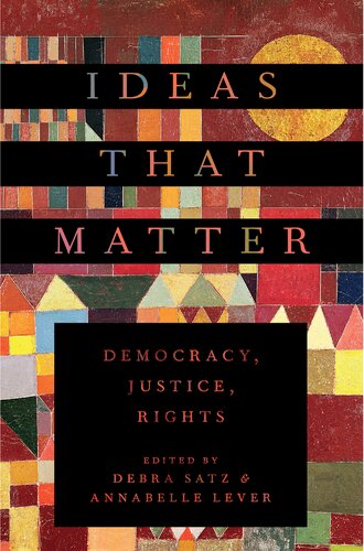 Ideas That Matter Democracy Justice Rights Debra Satz And Annabelle Lever