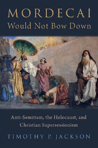 Mordecai Would Not Bow Down Antisemitism The Holocaust And Christian Supersessionism Timothy P Jackson