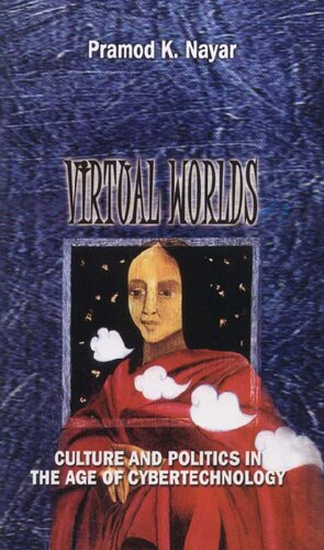 Virtual Worlds Culture And Politics In The Age Of Cybertechnology Pramod K Nayar