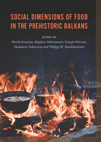 Social Dimensions Of Food In The Prehistoric Balkans Maria Ivanova Bogdan Athanassov Vanya Petrova Desislava Takorovo Philipp Stockhammer