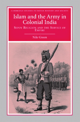 Islam And The Army In Colonial India Sepoy Religion In The Service Of Empire Nile Green