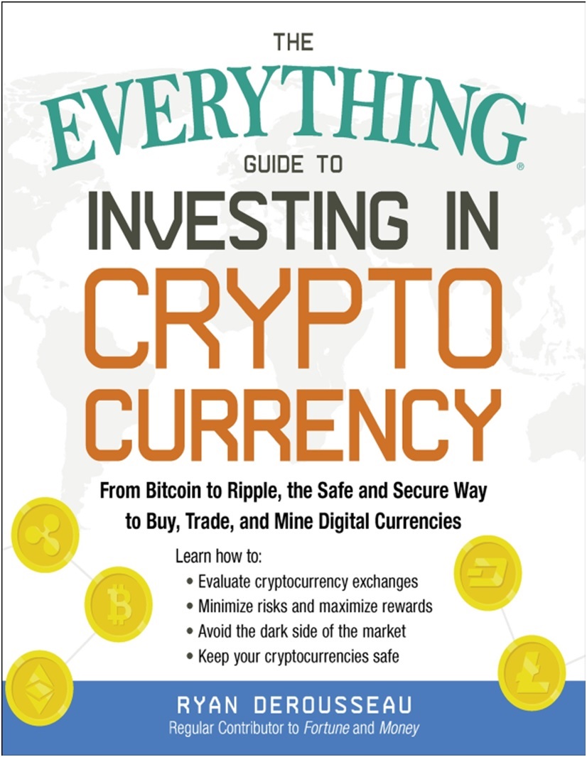 The Everything Guide To Investing In Cryptocurrency From Bitcoin To Ripple The Safe And Secure Way To Buy Trade And Mine Digital Currencies Ryan Derousseau