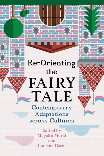 Reorienting The Fairy Tale Contemporary Adaptations Across Cultures Mayako Murai And Luciana Cardi