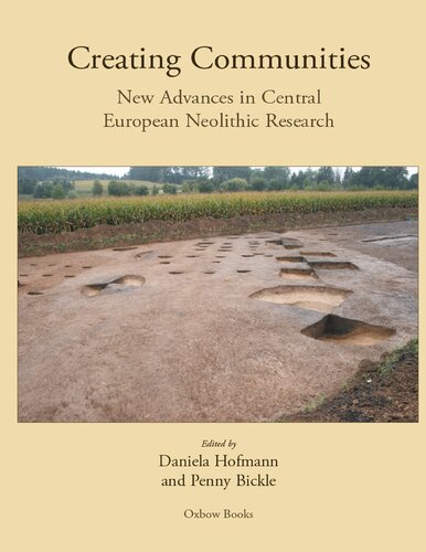 Creating Communities New Advances In Central European Neolithic Research Illustrated Penny Bickle