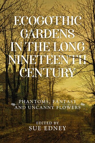 Ecogothic Gardens In The Long Nineteenth Century Phantoms Fantasy And Uncanny Flowers 1st Edition Sue Edney