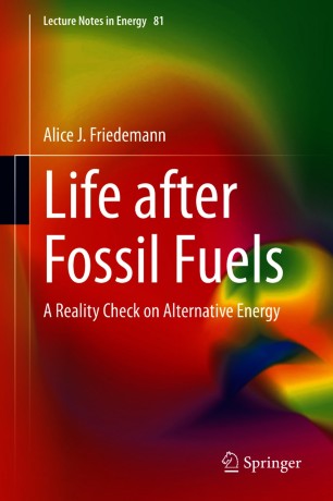Life After Fossil Fuels A Reality Check On Alternative Energy Alice J Friedemann