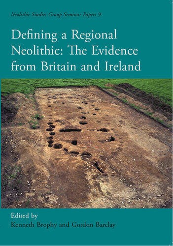 Defining A Regional Neolithic The Evidence From Britain And Ireland Illustrated Kenneth Brophy