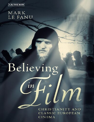 Believing In Film Christianity And Classic European Cinema Cinema And Society Mark Le Fanu