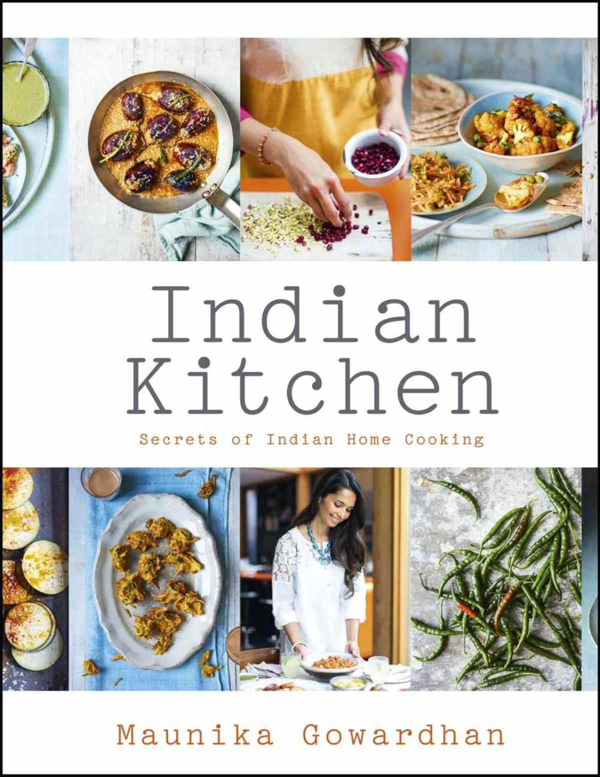 Indian Kitchen Secrets Of Indian Home Cooking Gowardhan Maunika Gowardhan