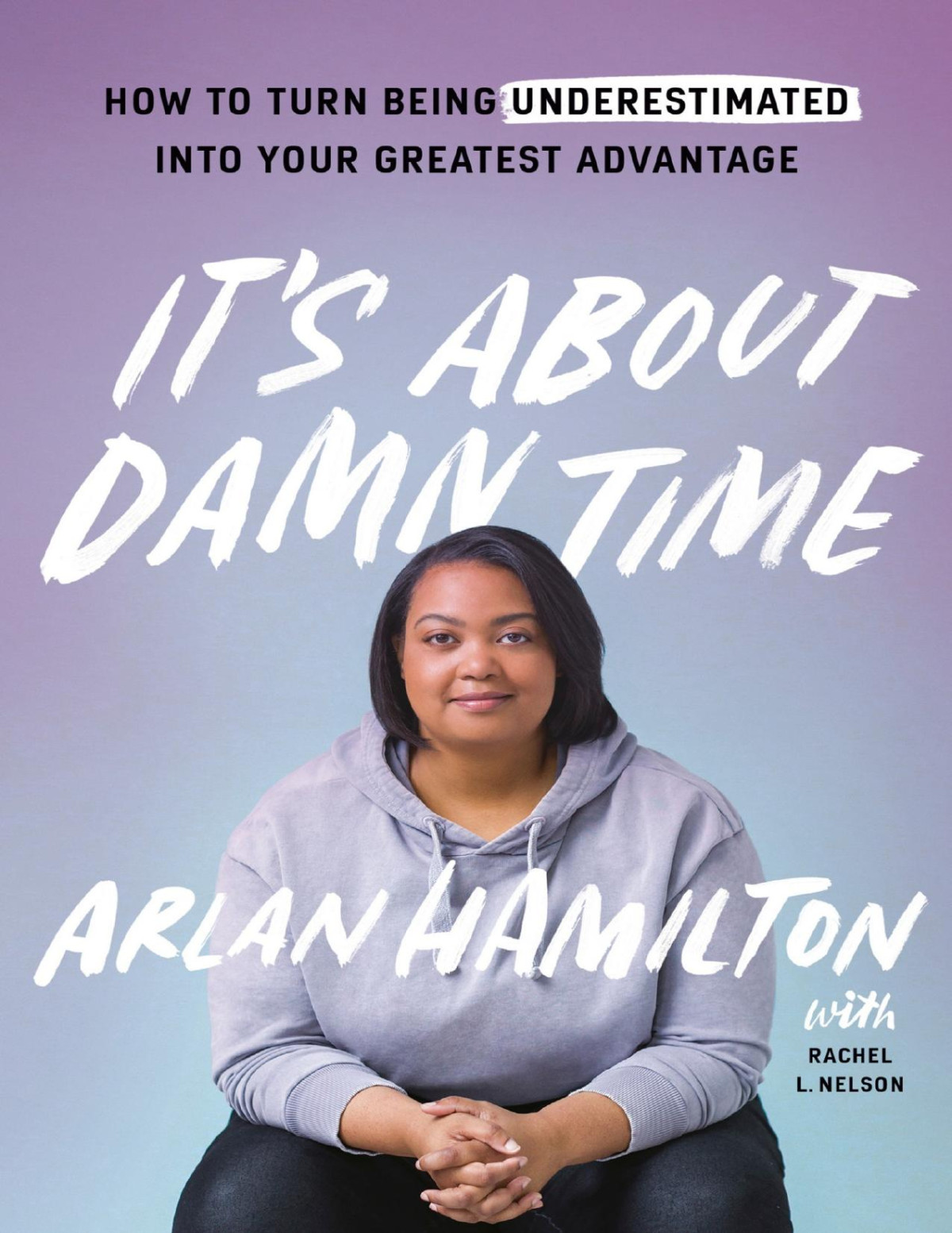 Its About Damn Time How To Turn Being Underestimated Into Your Greatest Advantage Arlan Hamilton Rachel L Nelson