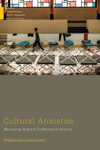 Cultural Anxieties Managing Migrant Suffering In France Stphanie Larchanche