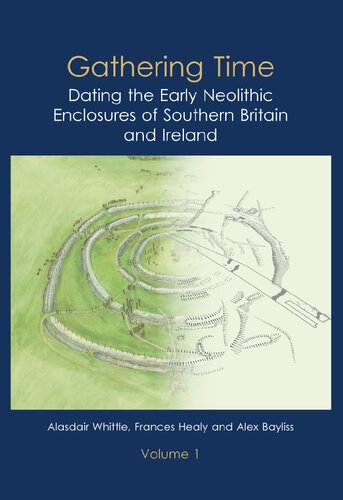 Gathering Time Dating The Early Neolithic Enclosures Of Southern Britain And Ireland Volumes 1 And 2 Alex Bayliss Frances Healy Alasdair Whittle