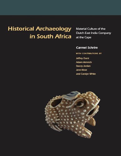 Historical Archaeology In South Africa Material Culture Of The Dutch East India Company At The Cape Carmel Schrire
