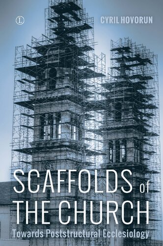 Scaffolds Of The Church Towards Poststructural Ecclesiology Cyril Hovorun