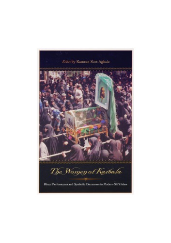 The Women Of Karbala Ritual Performance And Symbolic Discourses In Modern Shii Islam Kamran Scot Aghaie