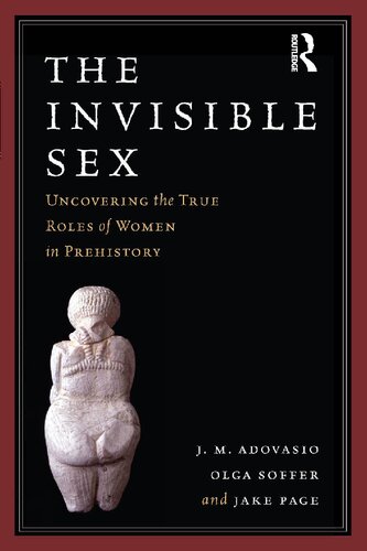 The Invisible Sex Uncovering The True Roles Of Women In Prehistory J M Adovasio