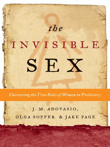 The Invisible Sex Uncovering The True Roles Of Women In Prehistory Jm Adovasio Olga Soffer Jake Page