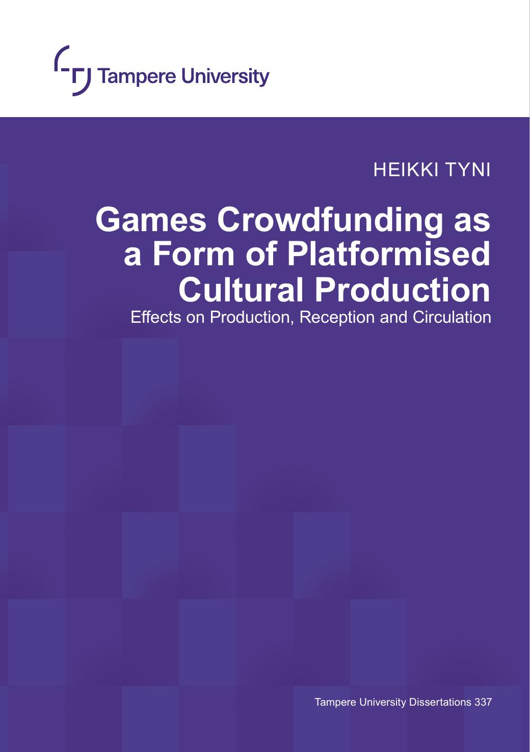 Games Crowdfunding As A Form Of Platformised Cultural Production Effects On Production Reception And Circulation Heikki Tyni