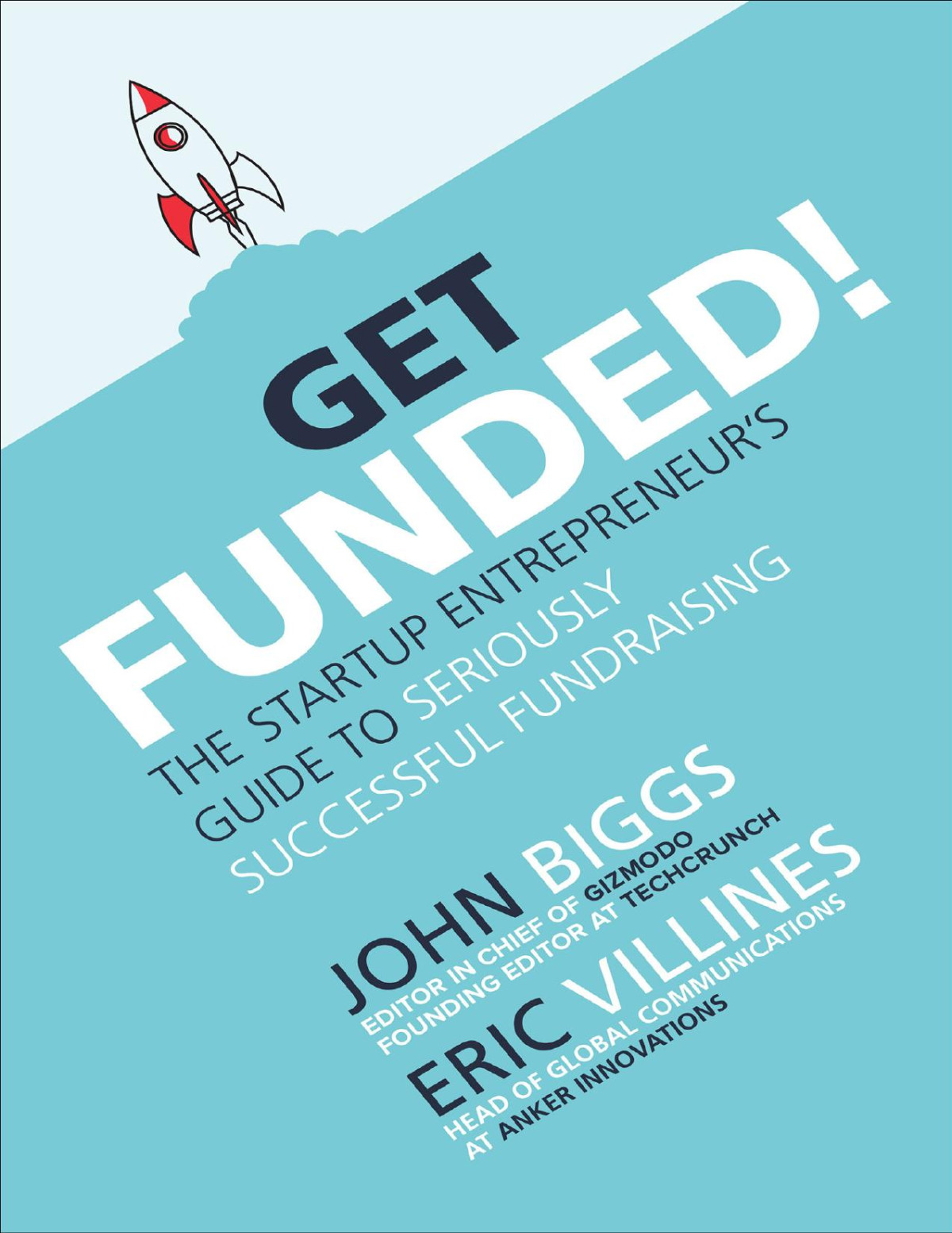 Get Funded The Startup Entrepreneurs Guide To Seriously Successful Fundraising John Biggs