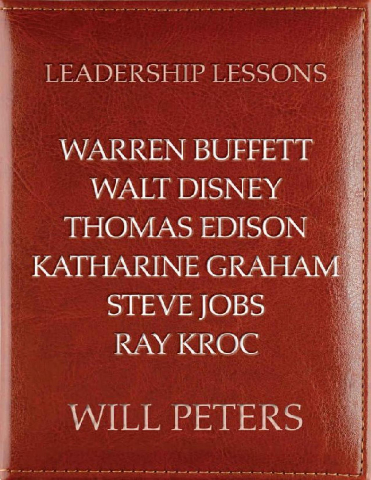 Leadership Lessons Warren Buffett Walt Disney Thomas Edison Katharine Graham Steve Jobs And Ray Kroc Will Peters Peters