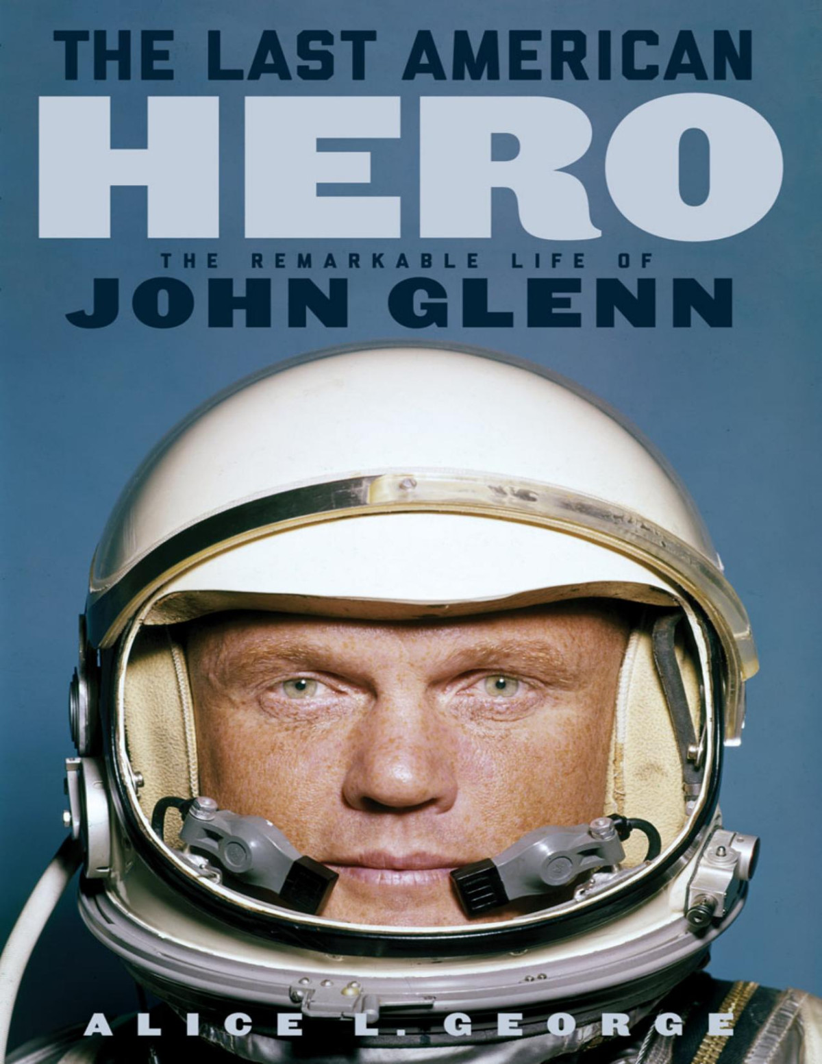The Last American Herothe Remarkable Life Of John Glenn Alice L George