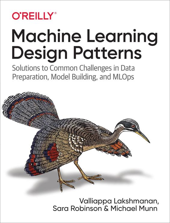 Machine Learning Design Patterns Valliappa Lakshmanan Sara Robinson Michael Munn Valliappa Lakshmanan