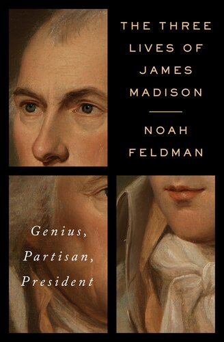 The Three Lives Of James Madison Noah Feldman