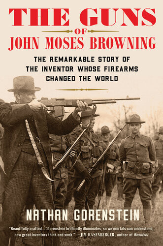 The Guns Of John Moses Browning Nathan Gorenstein