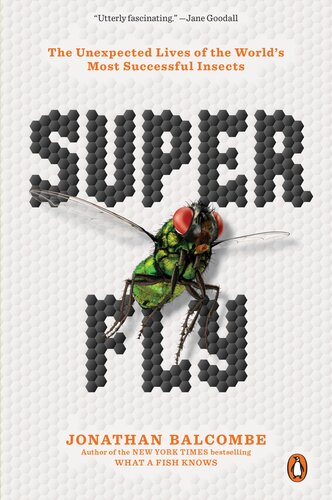 Super Fly The Unexpected Lives Of The Worlds Most Successful Insects Jonathan Balcombe