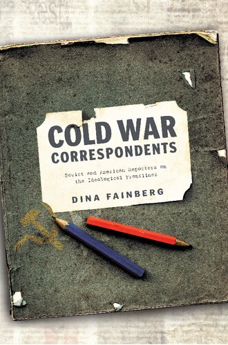 Cold War Correspondents Soviet And American Reporters On The Ideological Frontlines Dina Fainberg