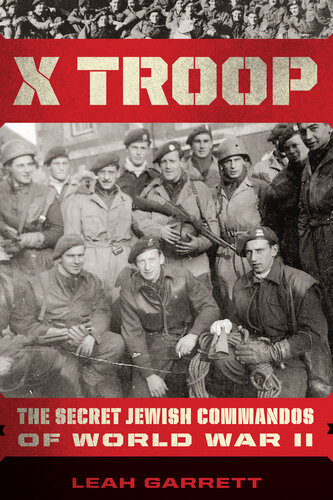 X Troop The Secret Jewish Commandos Who Helped Defeat The Nazis Leah Garrett