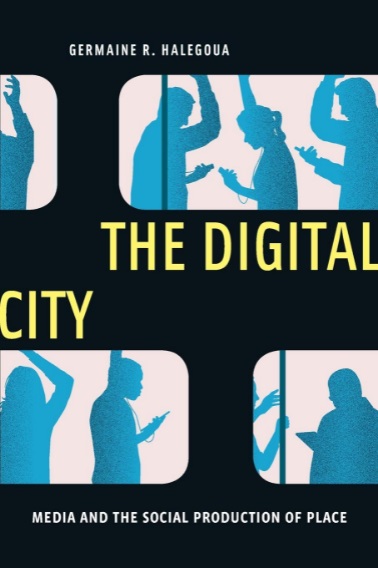 The Digital City Media And The Social Production Of Place Critical Cultural Communication 4 Illustrated Germaine R Halegoua
