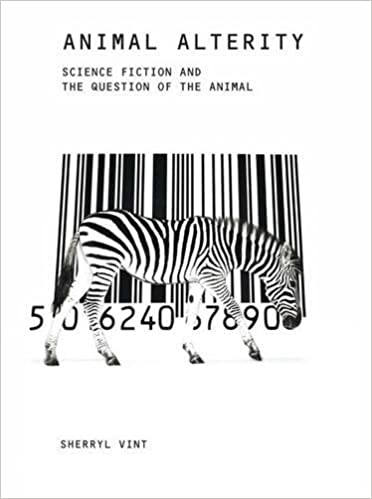 Animal Alterity Science Fiction And The Question Of The Animal Sherryl Vint