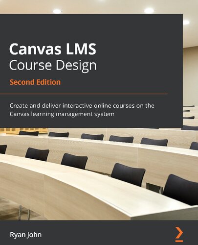 Canvas Lms Course Design Create And Deliver Interactive Online Courses On The Canvas Learning Management System 2nd Edition Ryan John