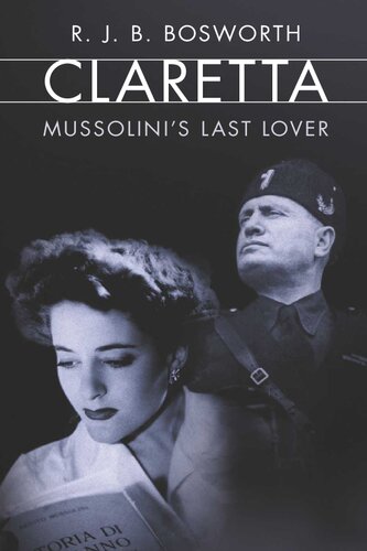 The Last Lover Of Mussolini Claretta Petacci And Her World Richard Jb Bosworth